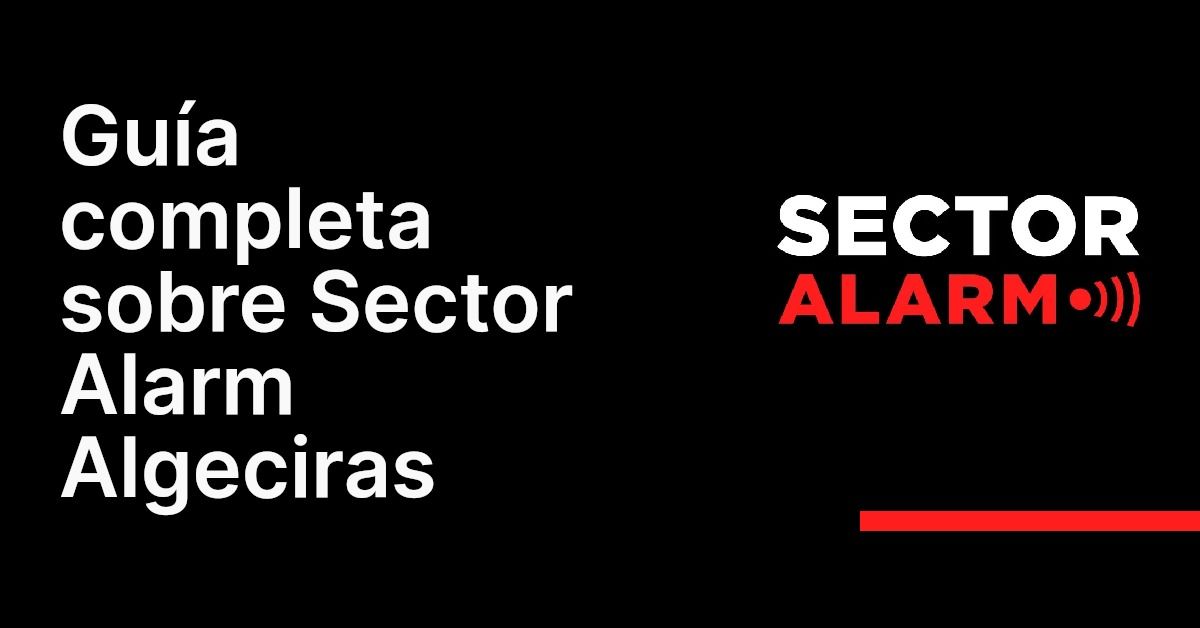 Guía completa sobre Sector Alarm Algeciras